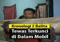 Dua Balita Meninggal Usai Terkunci Dalam Mobil di Purwakarta, Begini Kronologinya