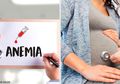 Anemia Selama Hamil dapat Sebabkan Komplikasi Pada Janin, Obati dengan Cara Alami Ini
