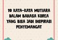10 Kata-kata Mutiara dalam Bahasa Korea yang Bisa Jadi Inspirasi Penyemangat