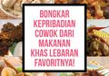 Bongkar Kepribadian Cowok dari Makanan Khas Lebaran Favoritnya!