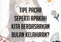 Tipe Pacar Seperti Apakah Kita Berdasarkan Bulan Kelahiran?