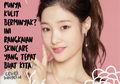 Punya Kulit Berminyak? Ini Rangkaian Skincare yang Tepat Buat Kita