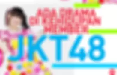 Ada drama di kehidupan member JKT48