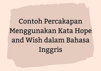 Contoh Percakapan Menggunakan Kata Hope dan Wish dalam Bahasa Inggris