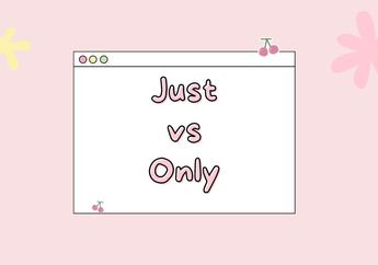 Apa Bedanya Just dan Only dalam Bahasa Inggris?
