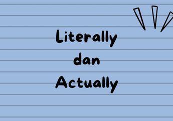 Bagaimana Penggunaan Literally dan Actually yang Benar?
