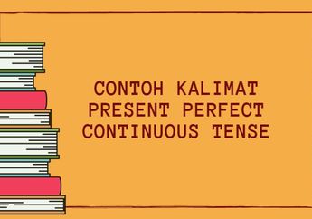 33 Contoh Kalimat Present Perfect Continuous Tense Positif, Negatif, dan Tanya