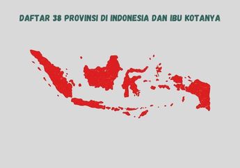 Terbaru, Ini Daftar 38 Provinsi di Indonesia dan Ibu Kotanya