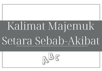 9 Contoh Kalimat Majemuk Setara Sebab-Akibat
