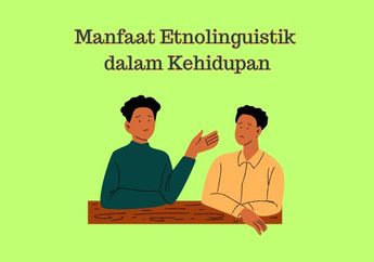 Manfaat Etnolinguistik dalam Kehidupan, Materi Antropologi Kelas XI Kurikulum Merdeka