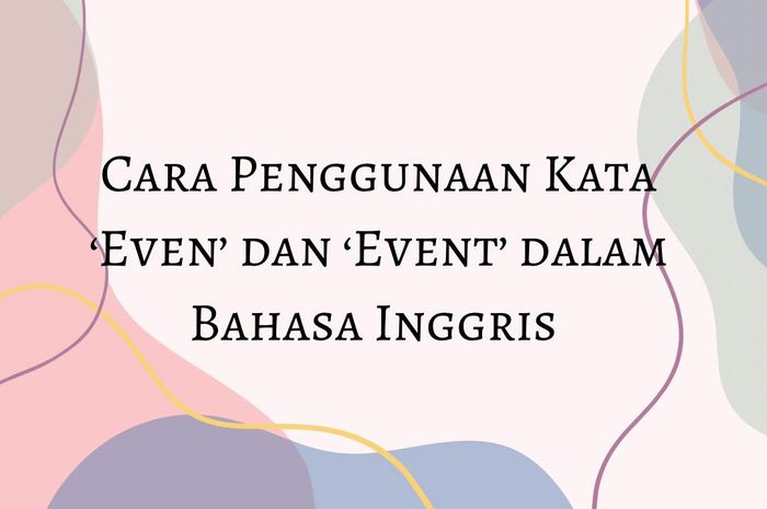 Even dan event memiliki makna, penggunaan, dan pengucapan yang berbeda.