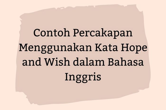 Hope and wish dalam bahasa Indonesia disebut dengan harapan dan keinginan.