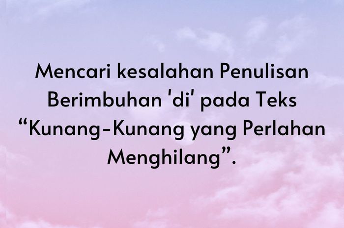 Pembahasan soal mencari kesalahan penulisan kata berimbuhan 'di' pada teks &ldquo;Kunang-Kunang yang Perlahan Menghilang&rdquo;.