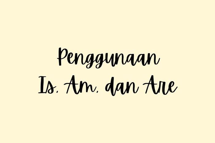 Dalam kalimat bahasa Inggris, is, am, dan are berfungsi sebagai to be atau kata kerja bantu.