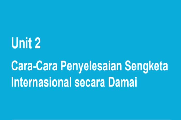 (tangkapan layar) Materi Unit 2 Bagian 4: 'Cara-Cara Penyelesaian Sengketa Internasional Secara Damai' mempelajari tentang konsep sengketa internasional yang memiliki relevansi dengan sengketa batas wilayah Blok Ambalat.