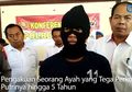 5 Fakta Ayah Setubuhi Anaknya Selama 5 Tahun, Bermula dari Cemburu Keperawanan Putrinya Direnggut Pacarnya