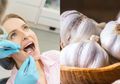 Sebelum Bertemu Dokter Gigi, Coba Obati Sakit Gigi dengan Bahan Alami, Salah Satunya Bawang Putih
