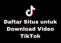 Daftar 5 Situs untuk Download Video Tiktok dengan Mudah lewat Browser