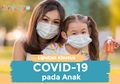 Inilah Tips-tips agar Orangtua Tidak Panik dan Stres saat Anak Dinyatakan Positif Covid-19