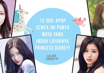 12 Idol Kpop Cewek Ini Punya Mata yang Indah Kayak Princess Disney!