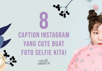 8 Caption Instagram yang Cute dan Pas Banget Buat Foto Selfie Kita!