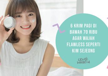 6 Krim Pagi di Bawah 70 Ribu Agar Wajah Flawless Seperti Kim Sejeong