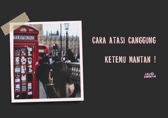 Canggung Ketemu Mantan? Gausah Panik dan Lakukan Cara Ini Girls!
