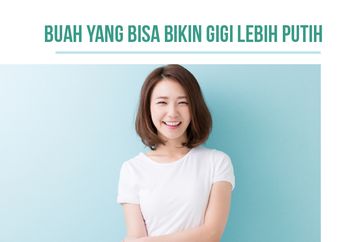 Sudah Tahu Kalau 3 Buah Ini Ampuh Mutihin Gigi Secara Alami?