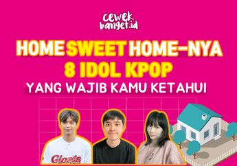 Home Sweet Home-nya Delapan Idol Kpop yang Wajib Kamu Ketahui!