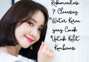 Rekomendasi 7 Cleansing Water Korea yang Cocok Untuk Kulit Kombinasi