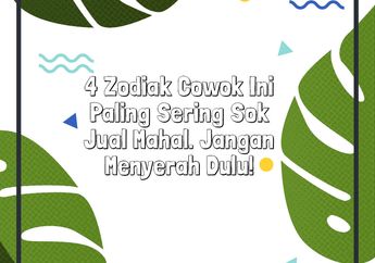 Ini Zodiak Cowok yang Paling Sering Sok Jual Mahal. Jangan Menyerah Dulu!