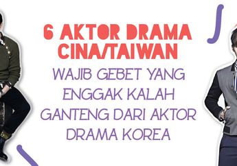 6 Aktor Drama Cina/Taiwan Wajib Gebet yang Enggak Kalah Ganteng Dari Aktor Drama Korea