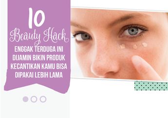 10 Beauty Hack Enggak Terduga Ini Dijamin Bikin Produk Kecantikan Kamu Bisa Dipakai Lebih Lama
