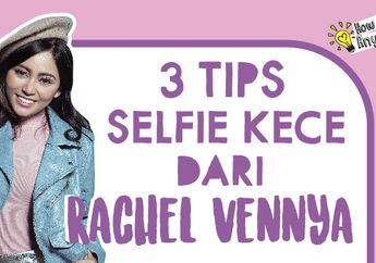 Gini Cara Selfie Supaya Hasilnya Kece Seperti Rachel Vennya