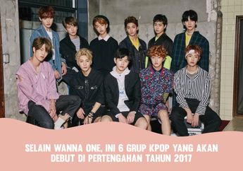 Selain Wanna One, Ini 6 Grup Kpop yang Akan Debut di Pertengahan Tahun 2017!