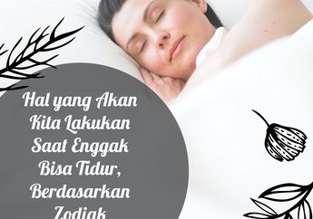 Hal yang Akan Kita Lakukan Saat Enggak Bisa Tidur, Berdasarkan Zodiak