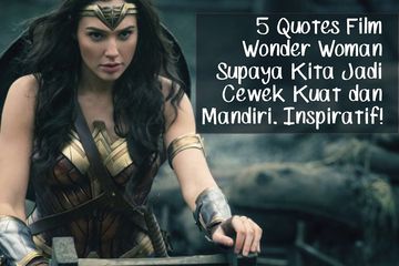 5 Quotes Film Wonder Woman Supaya Kita Jadi Cewek Kuat dan Mandiri  
