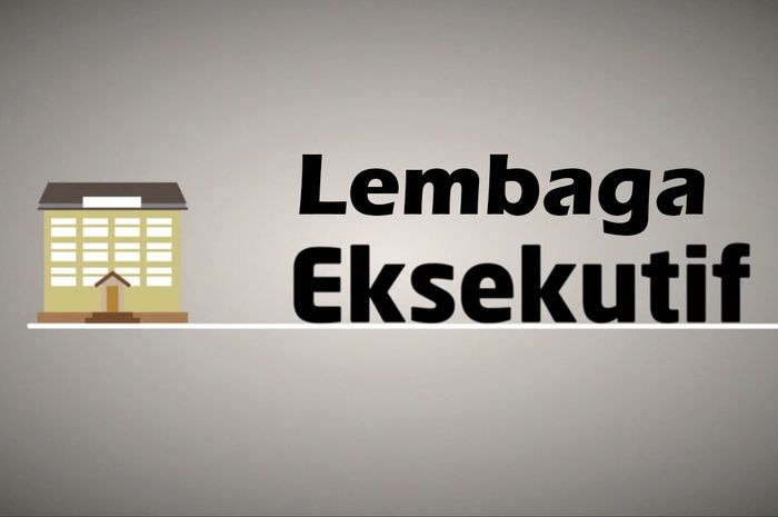 Tugas dan Wewenang Lembaga Eksekutif