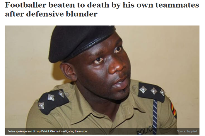 Polisi di Agoro, distrik Lamwo, Uganda, Jimmy Patrick Okema sedang menyelidiki kasus pembunuhan pesepakbola lokal, Churchill Owaci oleh rekan satu timnya sendiri.