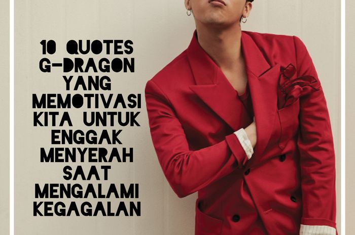 10 Quotes dari G-Dragon yang Memotivasi Kita untuk Enggak Menyerah Saat