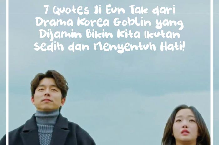 Quotes Ji Eun Tak Dari Drama Korea Goblin Yang Dijamin Bikin Kita Ikutan Sedih Dan