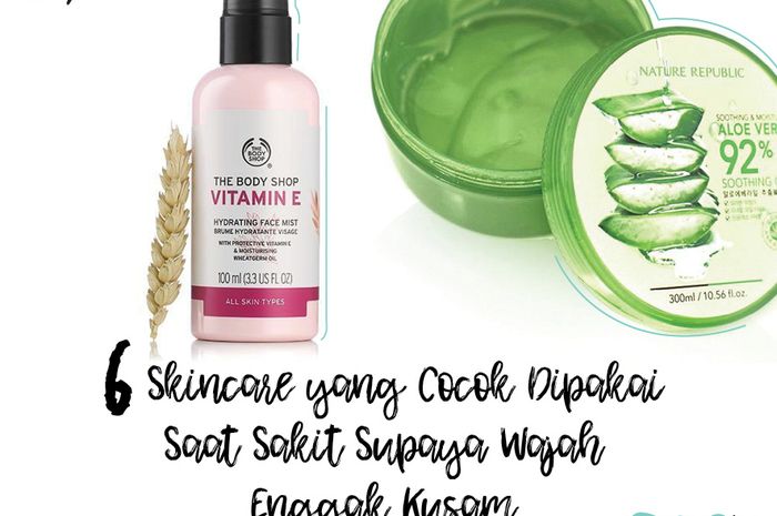 6 Skincare Yang Cocok Dipakai Saat Sakit Supaya Wajah Enggak Kusam Cewekbanget