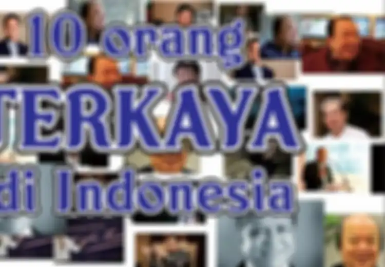 Ini Daftar Terbaru 10 Orang Indonesia Terkaya di Tahun 2019, Masih 'Itu-itu' Sajakah?