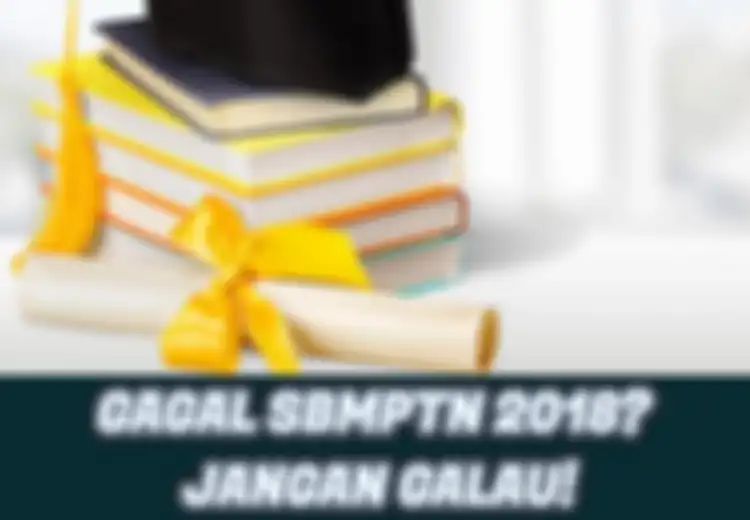 Jangan Galau Jika Tak Lulus SBMPTN, Anda Bisa Lakukan 5 Hal Ini Untuk Tetap Sukses di Masa Depan